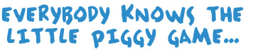 Everybody Knows the Story of This Little Piggy